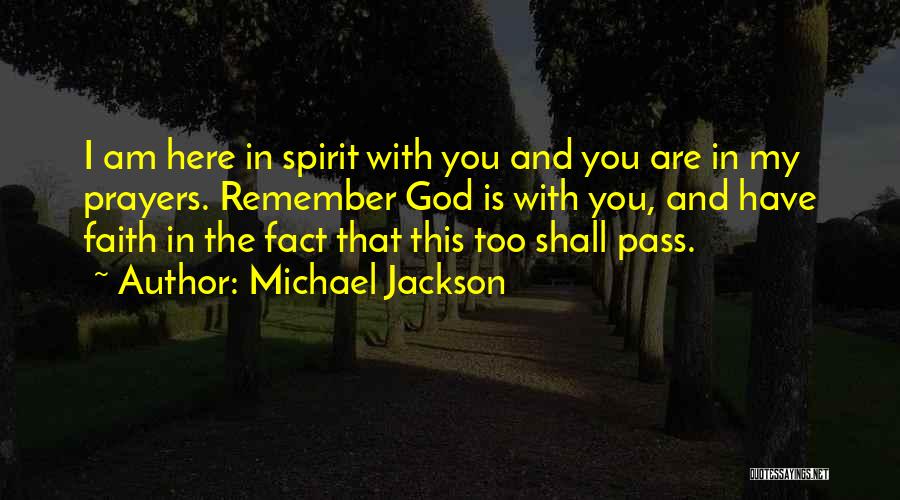 Michael Jackson Quotes: I Am Here In Spirit With You And You Are In My Prayers. Remember God Is With You, And Have