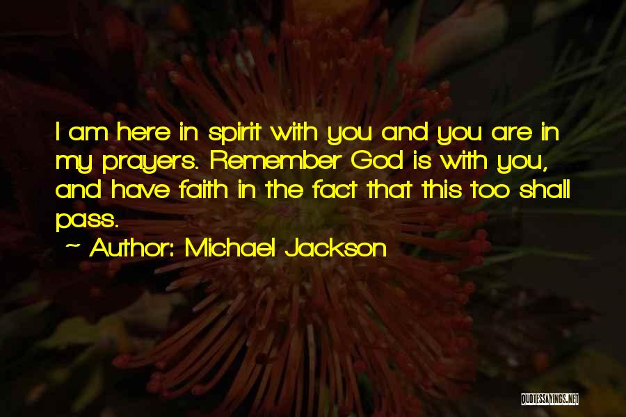 Michael Jackson Quotes: I Am Here In Spirit With You And You Are In My Prayers. Remember God Is With You, And Have