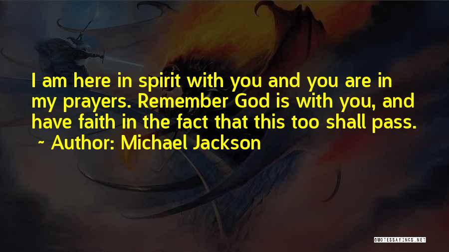 Michael Jackson Quotes: I Am Here In Spirit With You And You Are In My Prayers. Remember God Is With You, And Have