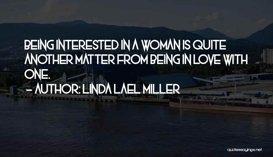 Linda Lael Miller Quotes: Being Interested In A Woman Is Quite Another Matter From Being In Love With One.