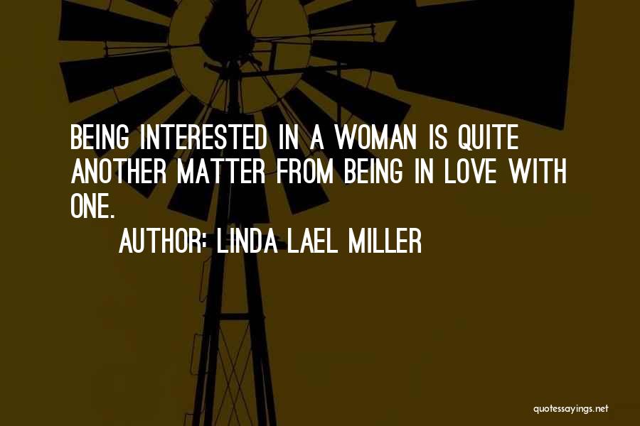 Linda Lael Miller Quotes: Being Interested In A Woman Is Quite Another Matter From Being In Love With One.