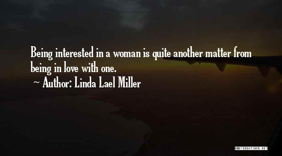 Linda Lael Miller Quotes: Being Interested In A Woman Is Quite Another Matter From Being In Love With One.