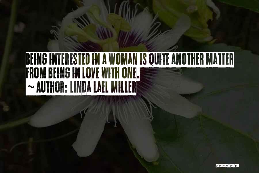 Linda Lael Miller Quotes: Being Interested In A Woman Is Quite Another Matter From Being In Love With One.