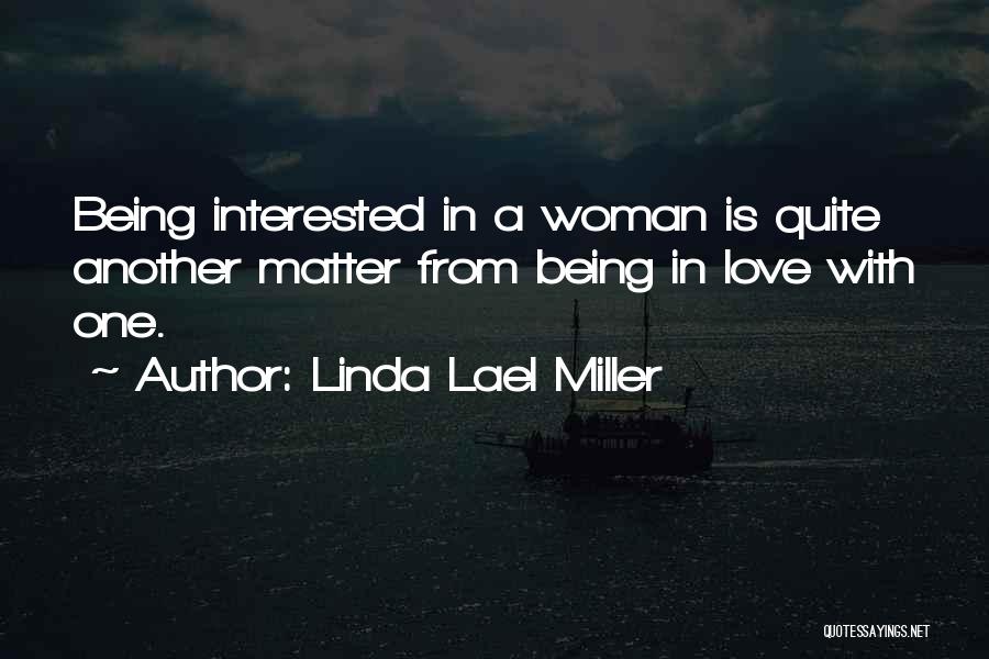 Linda Lael Miller Quotes: Being Interested In A Woman Is Quite Another Matter From Being In Love With One.