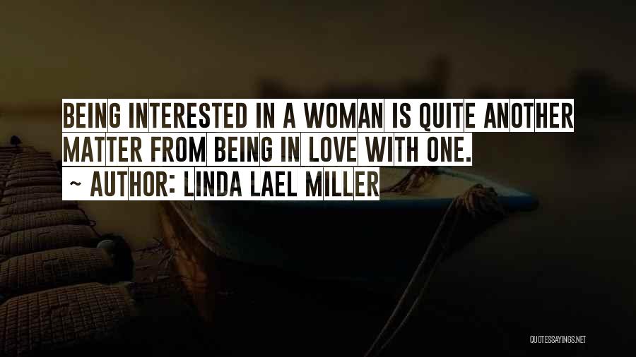 Linda Lael Miller Quotes: Being Interested In A Woman Is Quite Another Matter From Being In Love With One.