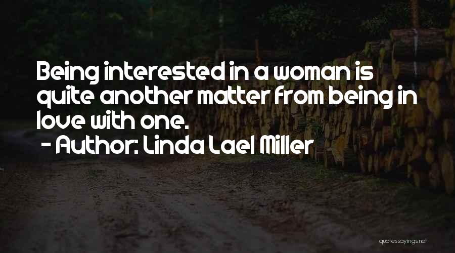 Linda Lael Miller Quotes: Being Interested In A Woman Is Quite Another Matter From Being In Love With One.