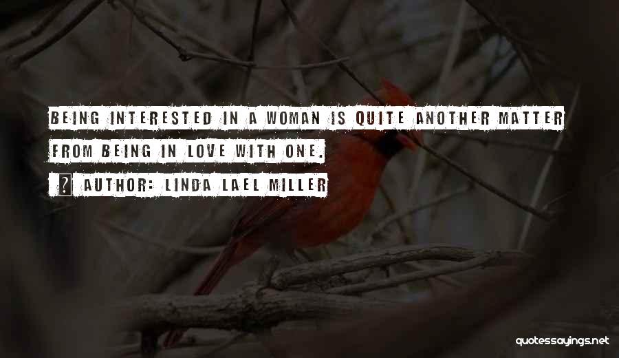 Linda Lael Miller Quotes: Being Interested In A Woman Is Quite Another Matter From Being In Love With One.