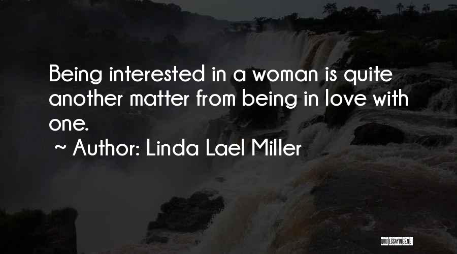 Linda Lael Miller Quotes: Being Interested In A Woman Is Quite Another Matter From Being In Love With One.