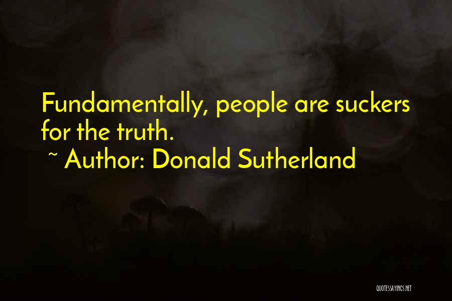 Donald Sutherland Quotes: Fundamentally, People Are Suckers For The Truth.