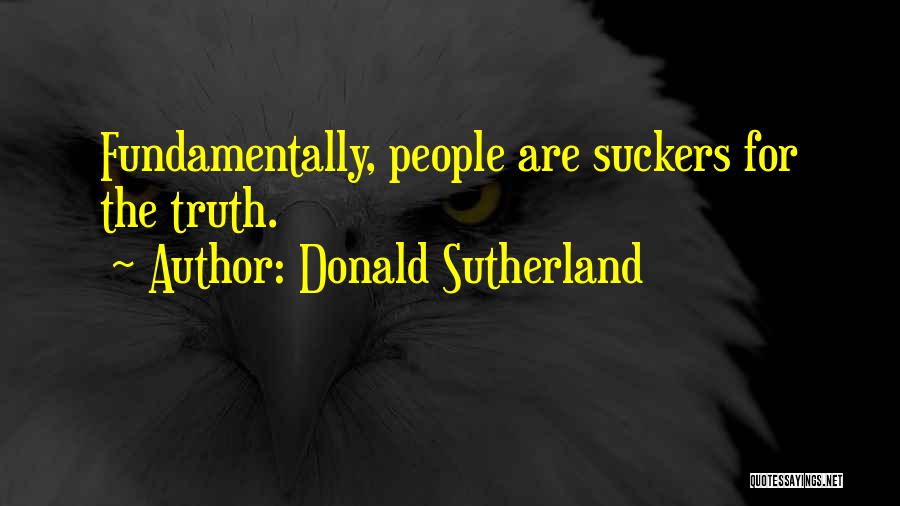 Donald Sutherland Quotes: Fundamentally, People Are Suckers For The Truth.
