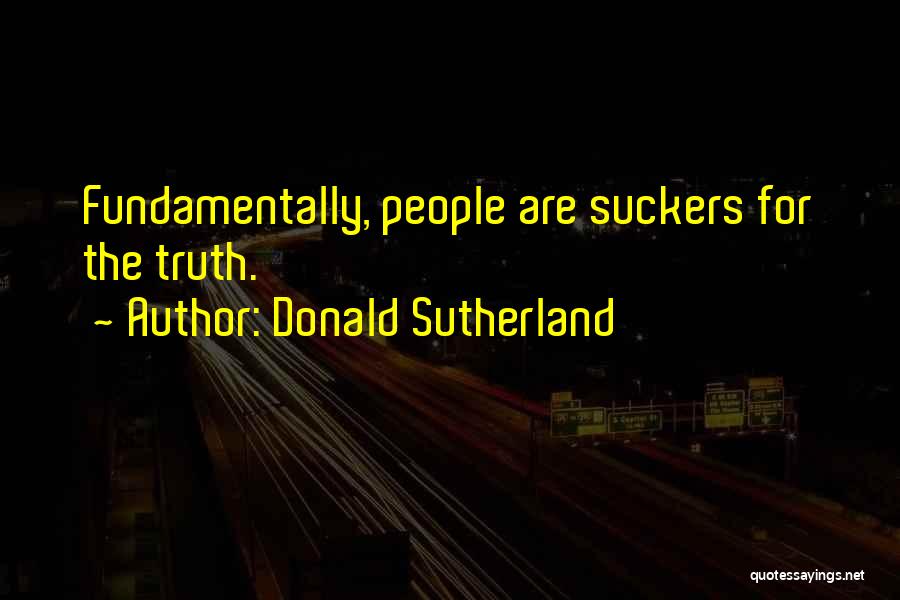 Donald Sutherland Quotes: Fundamentally, People Are Suckers For The Truth.