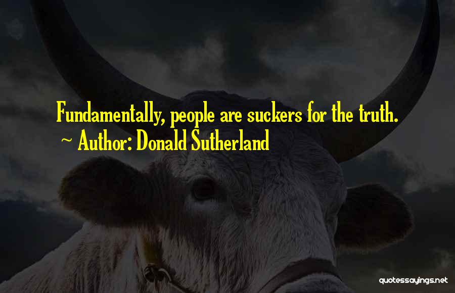 Donald Sutherland Quotes: Fundamentally, People Are Suckers For The Truth.