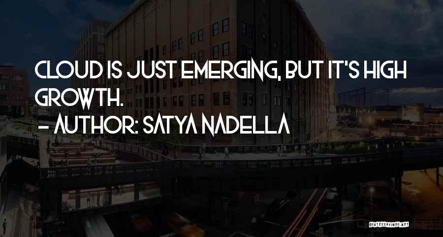 Satya Nadella Quotes: Cloud Is Just Emerging, But It's High Growth.