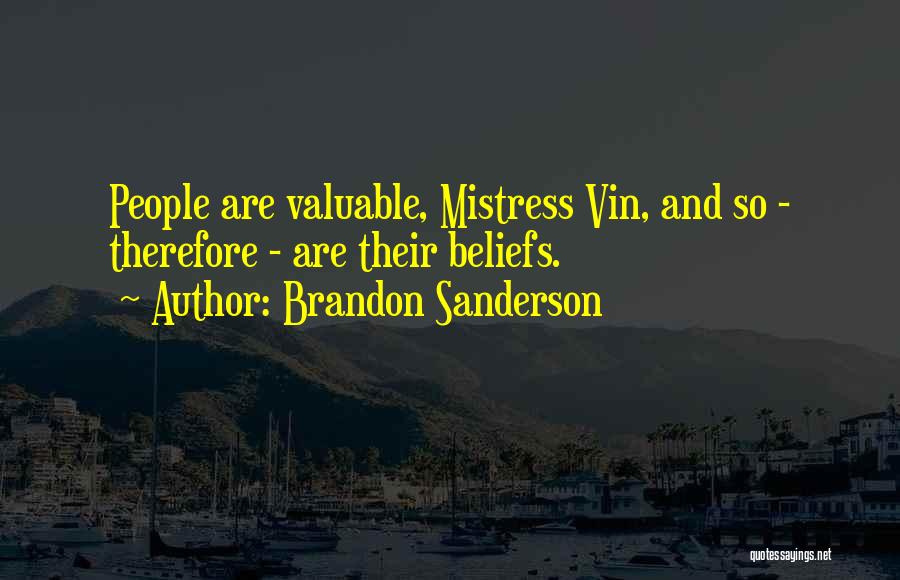 Brandon Sanderson Quotes: People Are Valuable, Mistress Vin, And So - Therefore - Are Their Beliefs.