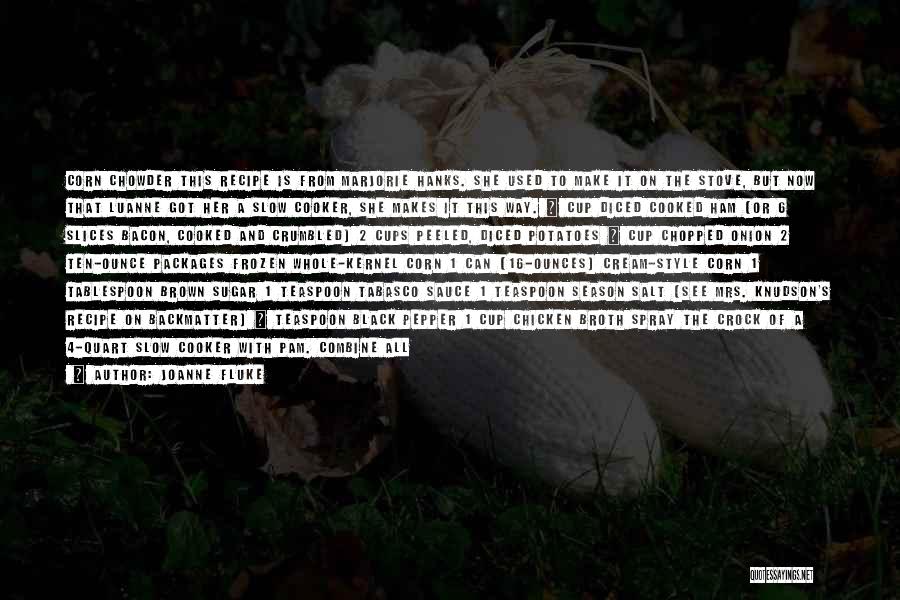 Joanne Fluke Quotes: Corn Chowder This Recipe Is From Marjorie Hanks. She Used To Make It On The Stove, But Now That Luanne