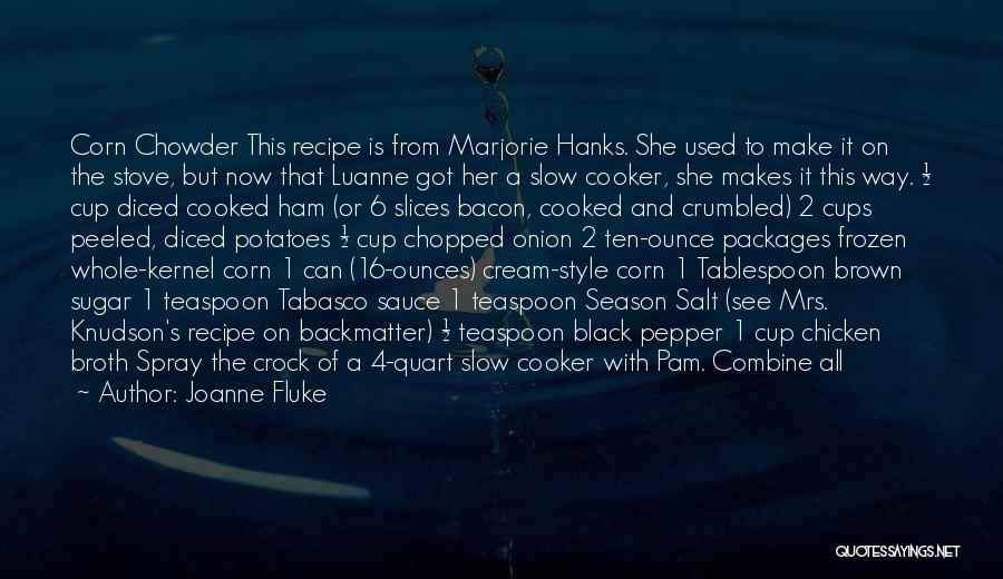 Joanne Fluke Quotes: Corn Chowder This Recipe Is From Marjorie Hanks. She Used To Make It On The Stove, But Now That Luanne