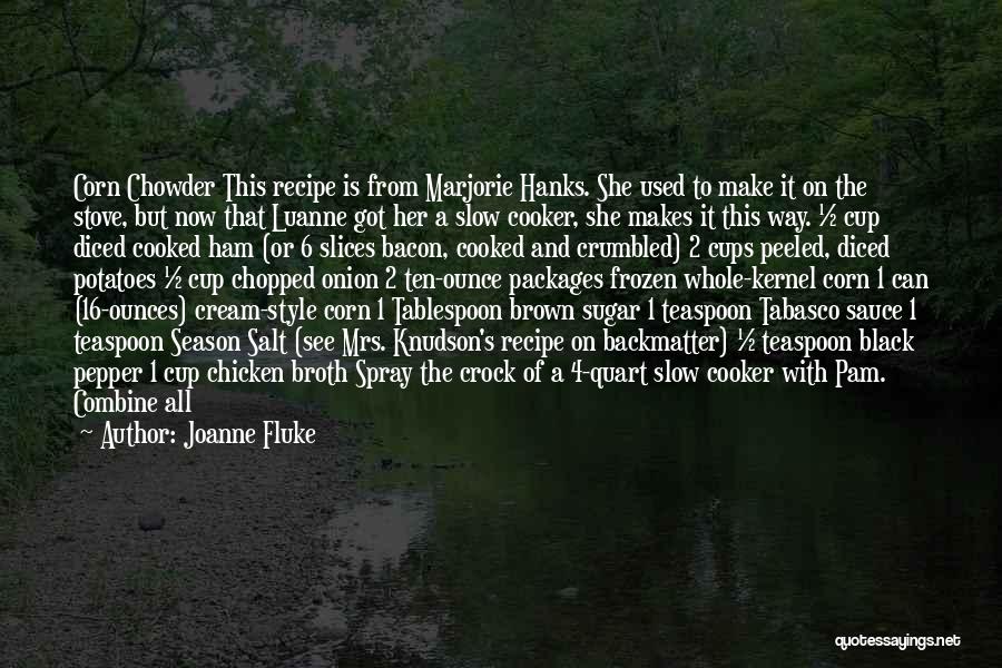 Joanne Fluke Quotes: Corn Chowder This Recipe Is From Marjorie Hanks. She Used To Make It On The Stove, But Now That Luanne