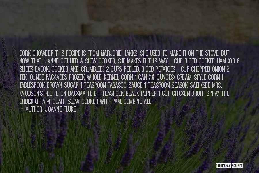 Joanne Fluke Quotes: Corn Chowder This Recipe Is From Marjorie Hanks. She Used To Make It On The Stove, But Now That Luanne