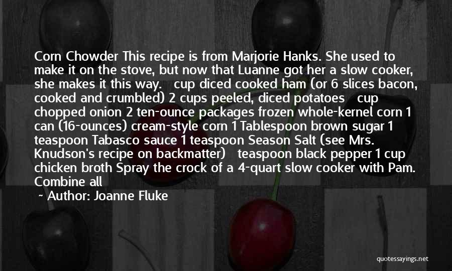 Joanne Fluke Quotes: Corn Chowder This Recipe Is From Marjorie Hanks. She Used To Make It On The Stove, But Now That Luanne
