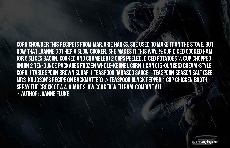 Joanne Fluke Quotes: Corn Chowder This Recipe Is From Marjorie Hanks. She Used To Make It On The Stove, But Now That Luanne