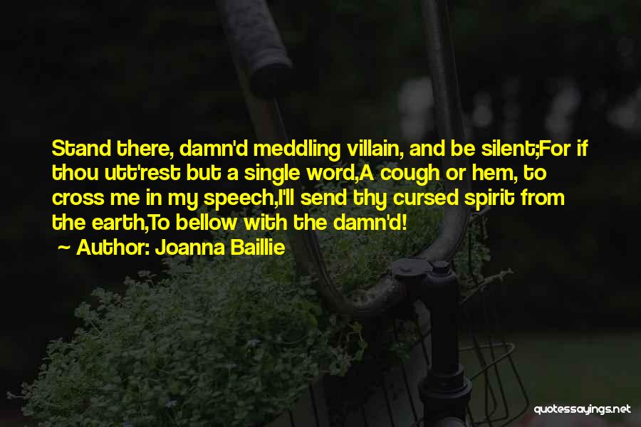 Joanna Baillie Quotes: Stand There, Damn'd Meddling Villain, And Be Silent;for If Thou Utt'rest But A Single Word,a Cough Or Hem, To Cross