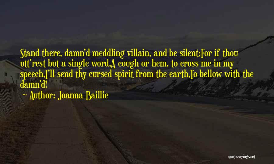 Joanna Baillie Quotes: Stand There, Damn'd Meddling Villain, And Be Silent;for If Thou Utt'rest But A Single Word,a Cough Or Hem, To Cross