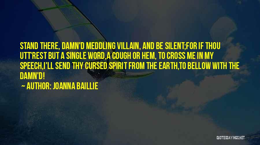 Joanna Baillie Quotes: Stand There, Damn'd Meddling Villain, And Be Silent;for If Thou Utt'rest But A Single Word,a Cough Or Hem, To Cross