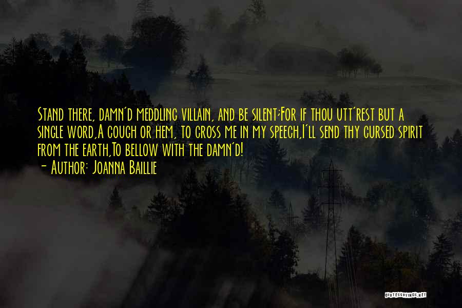 Joanna Baillie Quotes: Stand There, Damn'd Meddling Villain, And Be Silent;for If Thou Utt'rest But A Single Word,a Cough Or Hem, To Cross