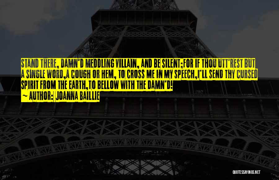 Joanna Baillie Quotes: Stand There, Damn'd Meddling Villain, And Be Silent;for If Thou Utt'rest But A Single Word,a Cough Or Hem, To Cross