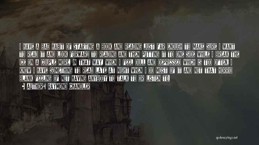 Raymond Chandler Quotes: I Have A Bad Habit Of Starting A Book And Reading Just Far Enough To Make Sure I Want To
