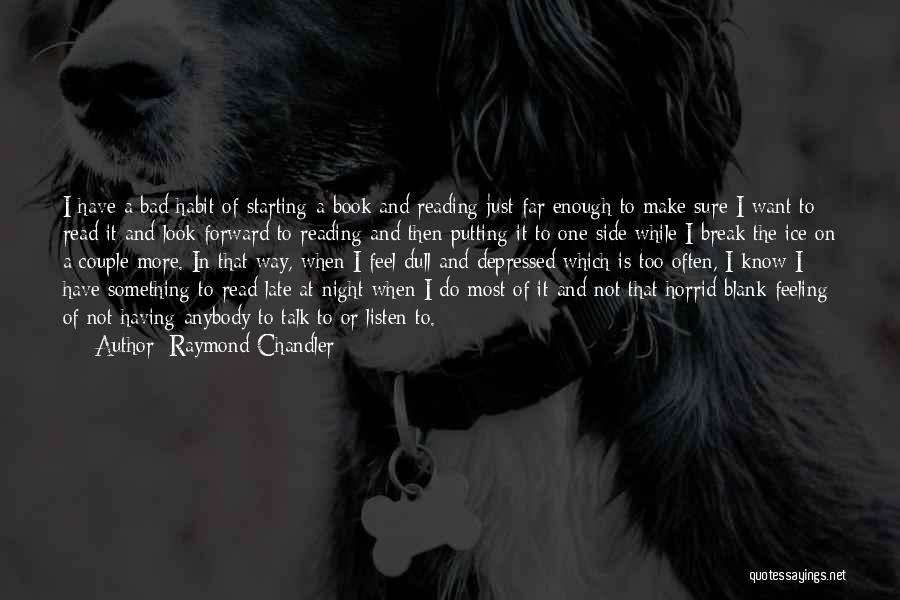 Raymond Chandler Quotes: I Have A Bad Habit Of Starting A Book And Reading Just Far Enough To Make Sure I Want To