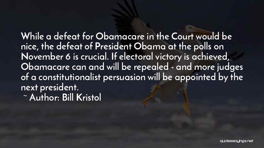 Bill Kristol Quotes: While A Defeat For Obamacare In The Court Would Be Nice, The Defeat Of President Obama At The Polls On