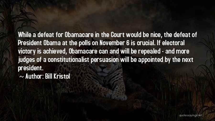 Bill Kristol Quotes: While A Defeat For Obamacare In The Court Would Be Nice, The Defeat Of President Obama At The Polls On