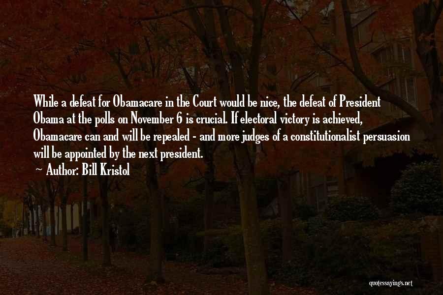 Bill Kristol Quotes: While A Defeat For Obamacare In The Court Would Be Nice, The Defeat Of President Obama At The Polls On