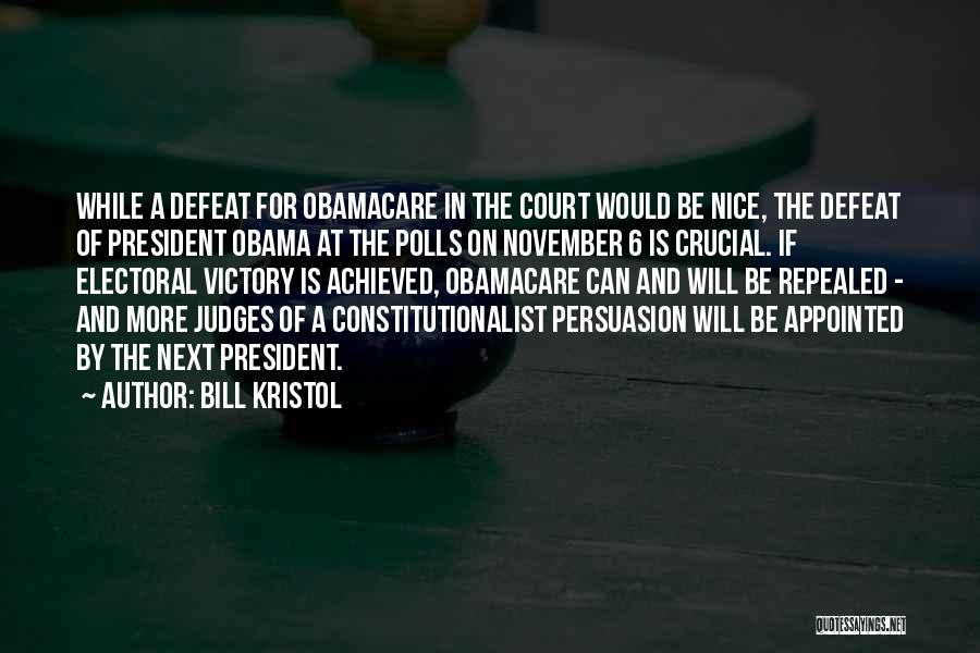 Bill Kristol Quotes: While A Defeat For Obamacare In The Court Would Be Nice, The Defeat Of President Obama At The Polls On