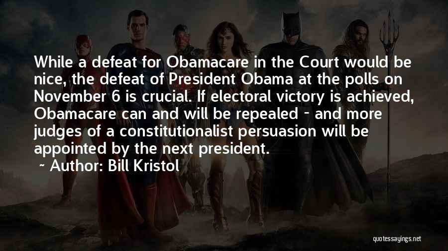 Bill Kristol Quotes: While A Defeat For Obamacare In The Court Would Be Nice, The Defeat Of President Obama At The Polls On