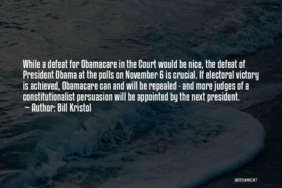 Bill Kristol Quotes: While A Defeat For Obamacare In The Court Would Be Nice, The Defeat Of President Obama At The Polls On