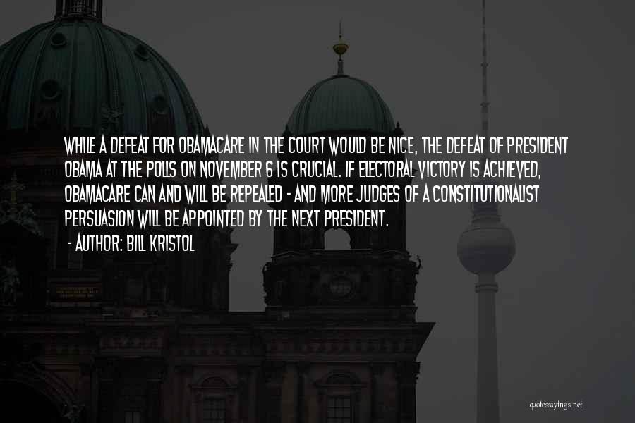 Bill Kristol Quotes: While A Defeat For Obamacare In The Court Would Be Nice, The Defeat Of President Obama At The Polls On