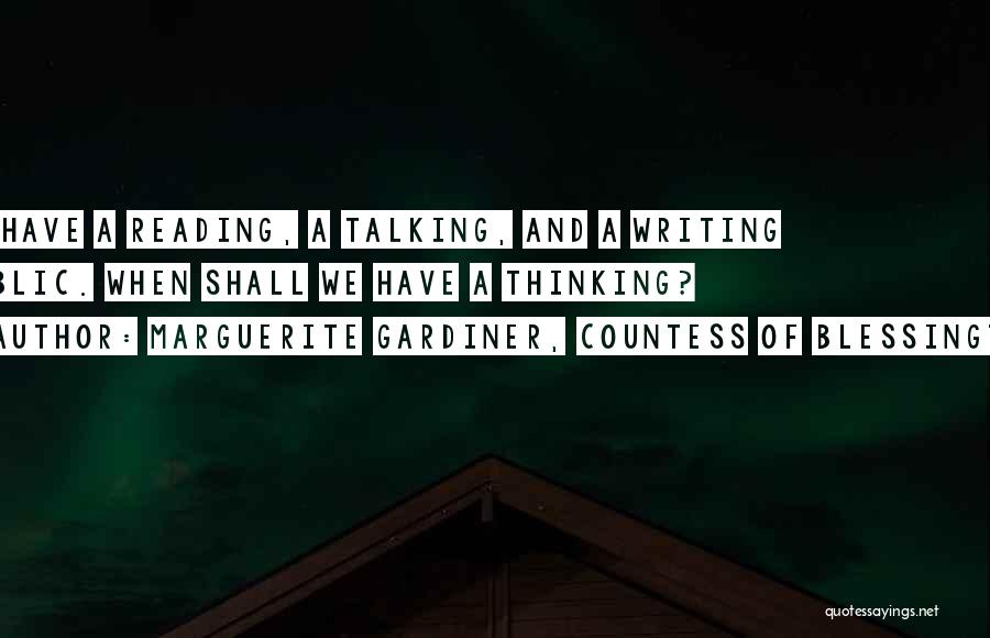 Marguerite Gardiner, Countess Of Blessington Quotes: We Have A Reading, A Talking, And A Writing Public. When Shall We Have A Thinking?