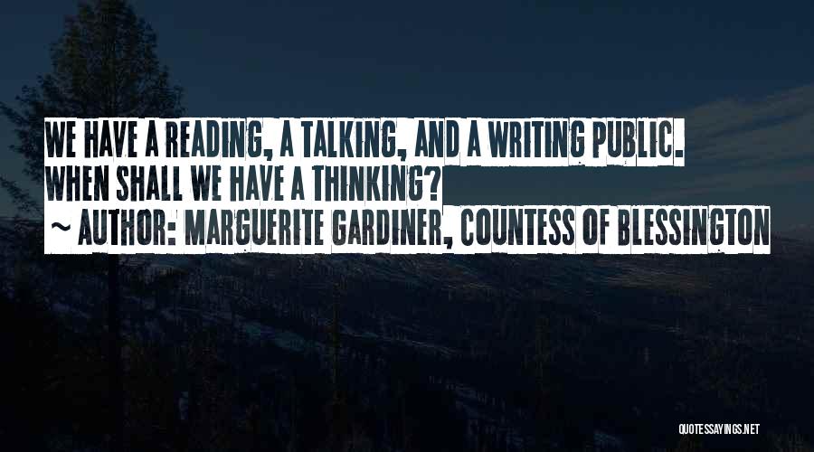 Marguerite Gardiner, Countess Of Blessington Quotes: We Have A Reading, A Talking, And A Writing Public. When Shall We Have A Thinking?
