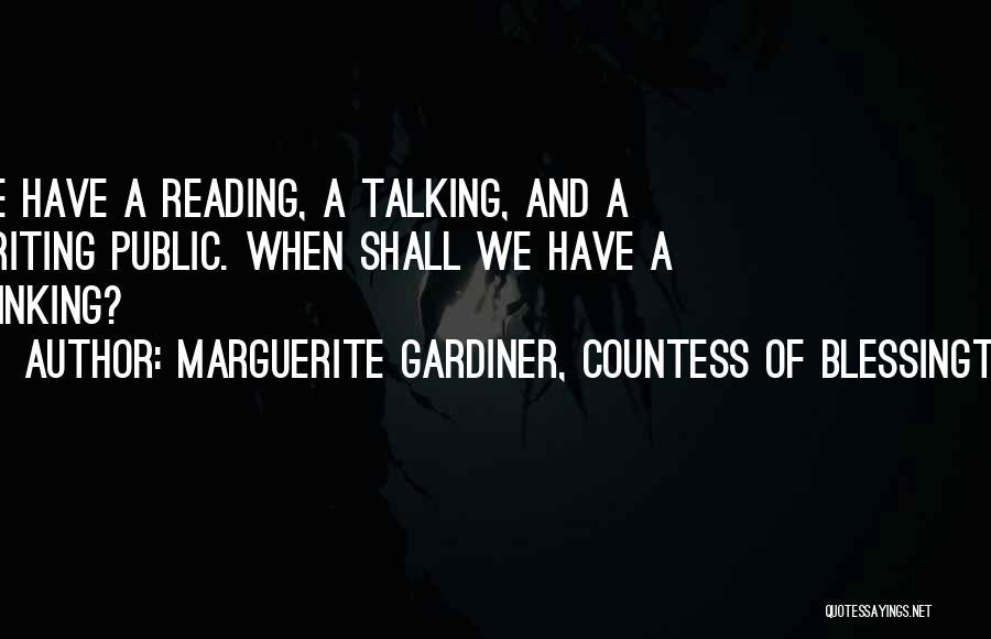 Marguerite Gardiner, Countess Of Blessington Quotes: We Have A Reading, A Talking, And A Writing Public. When Shall We Have A Thinking?