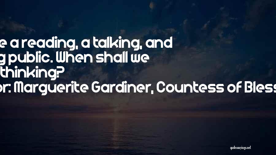 Marguerite Gardiner, Countess Of Blessington Quotes: We Have A Reading, A Talking, And A Writing Public. When Shall We Have A Thinking?