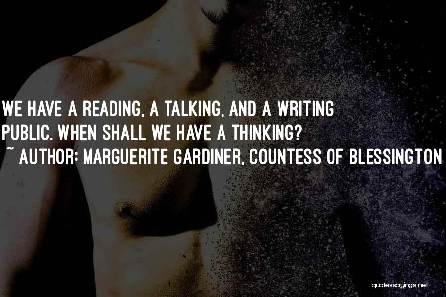 Marguerite Gardiner, Countess Of Blessington Quotes: We Have A Reading, A Talking, And A Writing Public. When Shall We Have A Thinking?