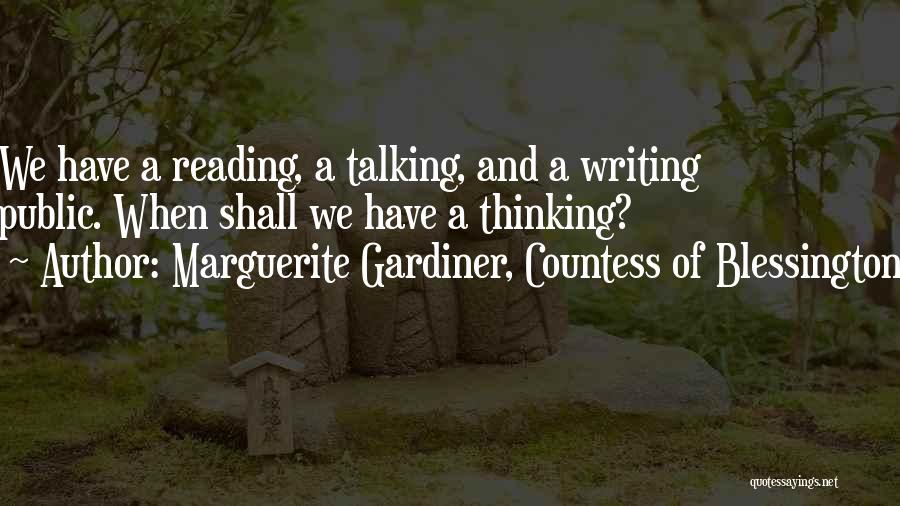 Marguerite Gardiner, Countess Of Blessington Quotes: We Have A Reading, A Talking, And A Writing Public. When Shall We Have A Thinking?