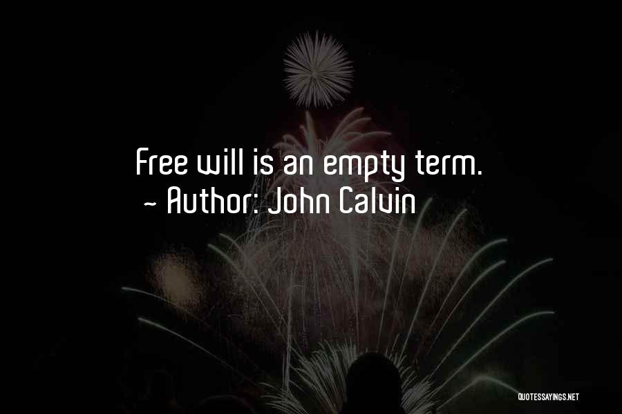 John Calvin Quotes: Free Will Is An Empty Term.