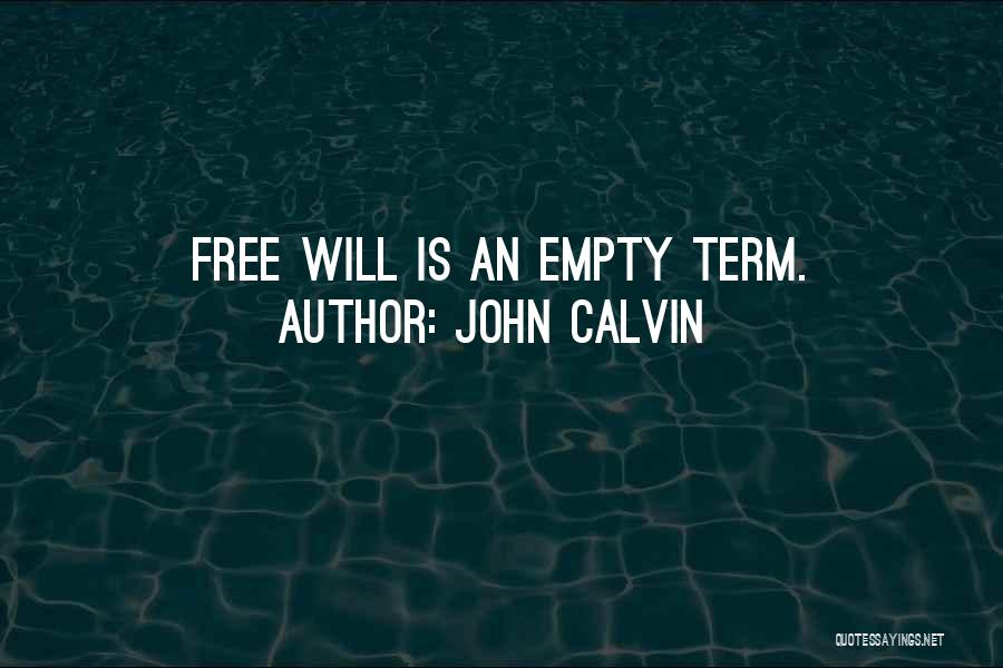 John Calvin Quotes: Free Will Is An Empty Term.