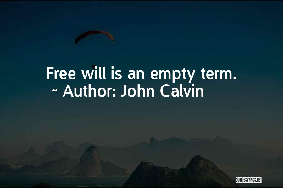 John Calvin Quotes: Free Will Is An Empty Term.