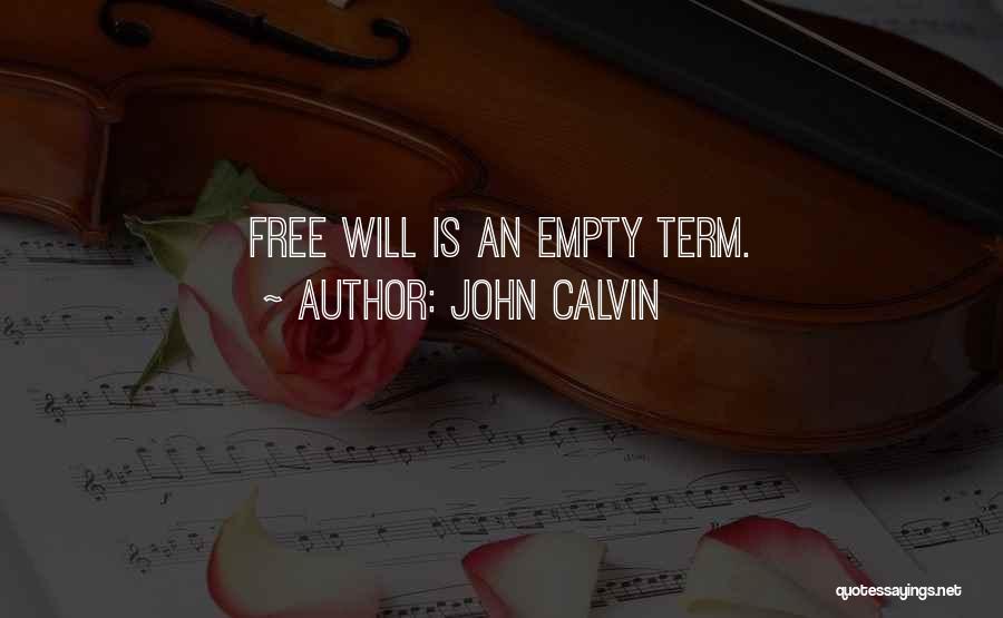 John Calvin Quotes: Free Will Is An Empty Term.