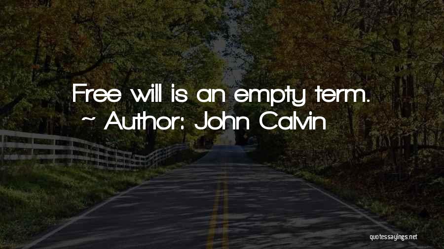 John Calvin Quotes: Free Will Is An Empty Term.