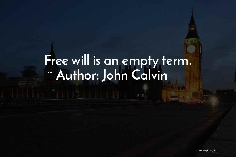 John Calvin Quotes: Free Will Is An Empty Term.